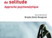 « Le sentiment de solitude » Approche Psychanalytique, sous la direction de Brigitte Dollé-Monglond